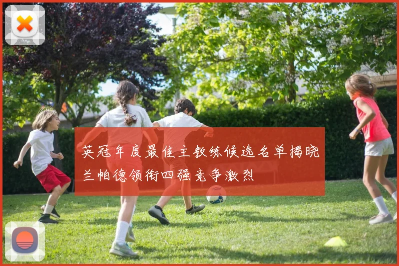 英冠年度最佳主教练候选名单揭晓兰帕德领衔四强竞争激烈